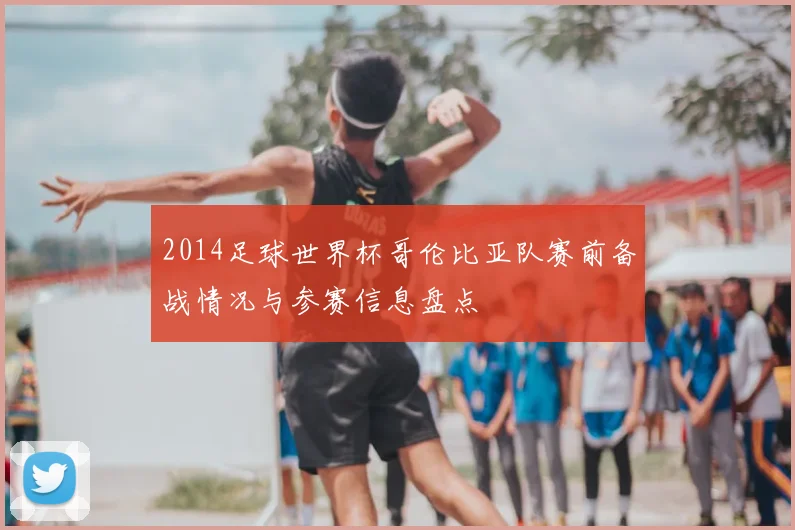 2014足球世界杯哥伦比亚队赛前备战情况与参赛信息盘点