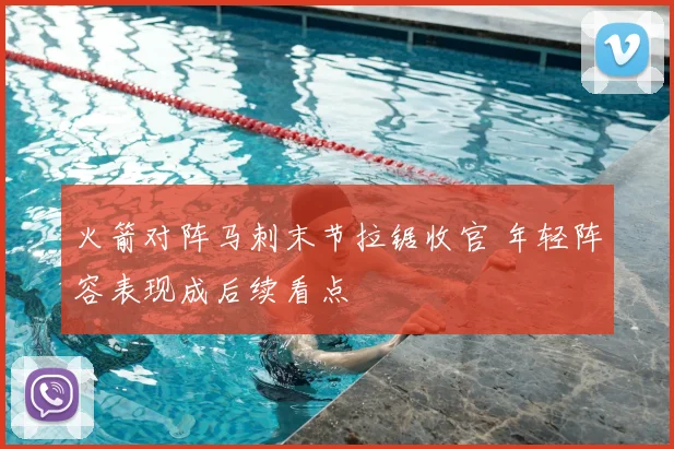 火箭对阵马刺末节拉锯收官 年轻阵容表现成后续看点