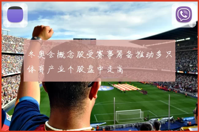 冬奥会概念股受赛事筹备推动多只体育产业个股盘中走高