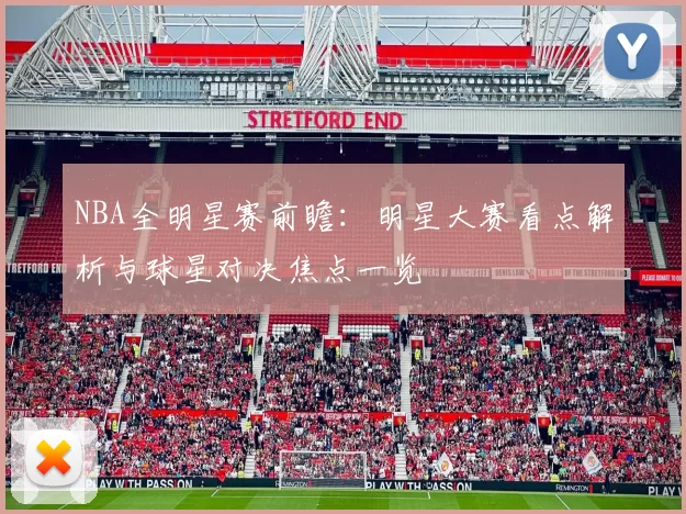 NBA全明星赛前瞻:明星大赛看点解析与球星对决焦点一览