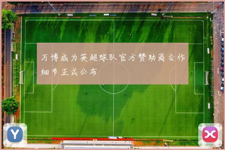 万博成为英超球队官方赞助商合作细节正式公布
