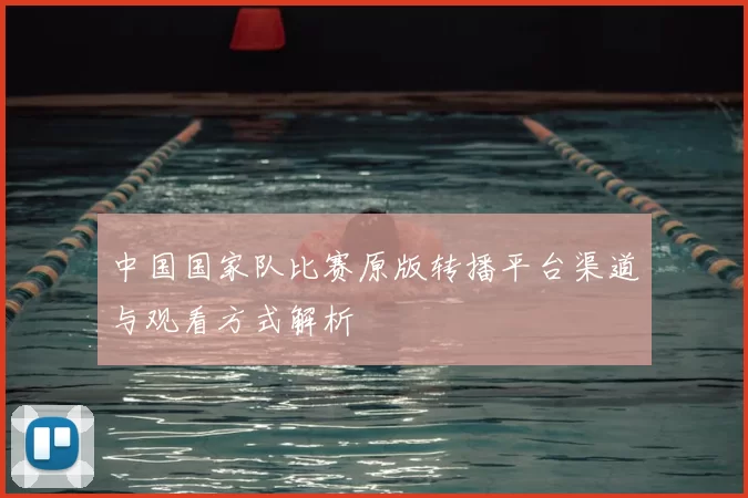 中国国家队比赛原版转播平台渠道与观看方式解析
