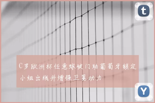 C罗欧洲杯任意球破门助葡萄牙锁定小组出线并增强卫冕动力