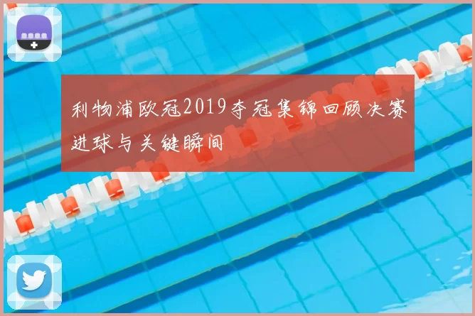 利物浦欧冠2019夺冠集锦回顾决赛进球与关键瞬间