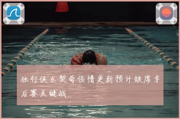 独行侠东契奇伤情更新预计缺席季后赛关键战